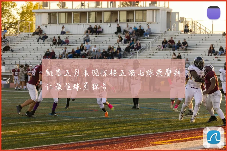 凯恩五月表现惊艳五场七球荣膺拜仁最佳球员称号