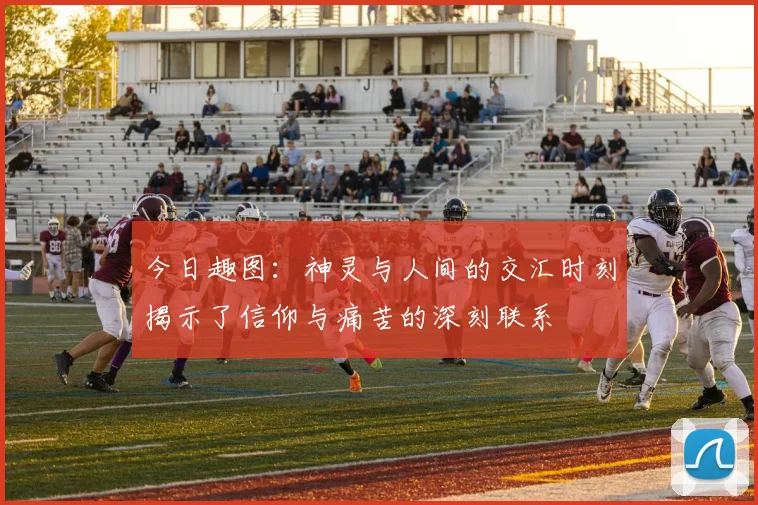 今日趣图：神灵与人间的交汇时刻揭示了信仰与痛苦的深刻联系